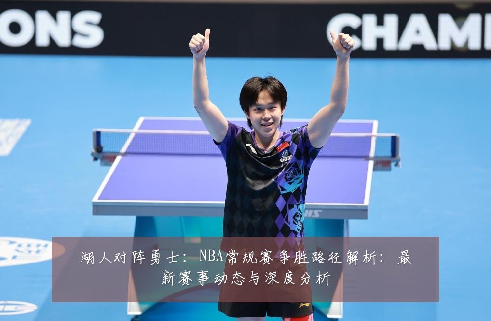 湖人对阵勇士：NBA常规赛争胜路径解析：最新赛事动态与深度分析